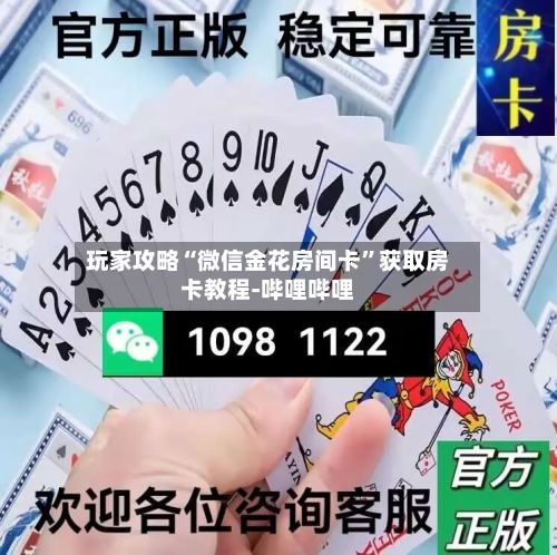 玩家攻略“微信金花房间卡”获取房卡教程-哔哩哔哩-第2张图片