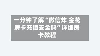 一分钟了解“微信炸 金花房卡充值安全吗”详细房卡教程-第2张图片