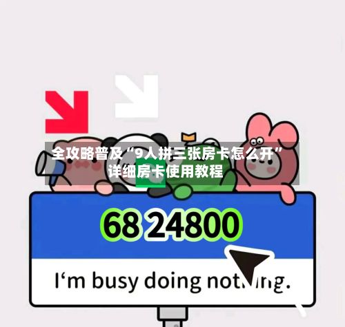 全攻略普及“9人拼三张房卡怎么开”详细房卡使用教程-第2张图片