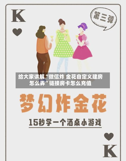 给大家讲解“微信炸 金花自定义建房怎么弄	”链接房卡怎么充值-第2张图片