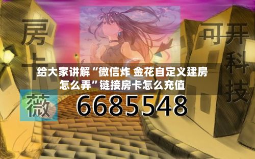 给大家讲解“微信炸 金花自定义建房怎么弄”链接房卡怎么充值-第3张图片