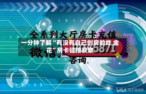 一分钟了解“有没有自己创房的炸 金花”房卡链接获取-第3张图片