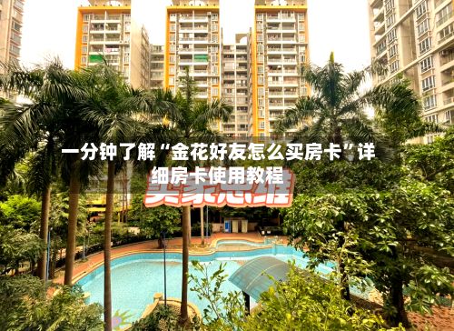 一分钟了解“金花好友怎么买房卡”详细房卡使用教程-第2张图片