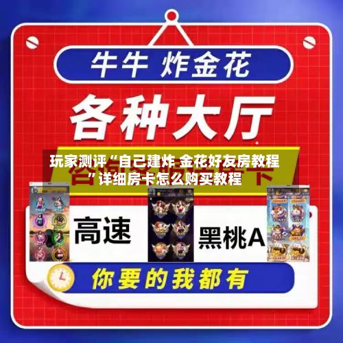 玩家测评“自己建炸 金花好友房教程”详细房卡怎么购买教程-第2张图片