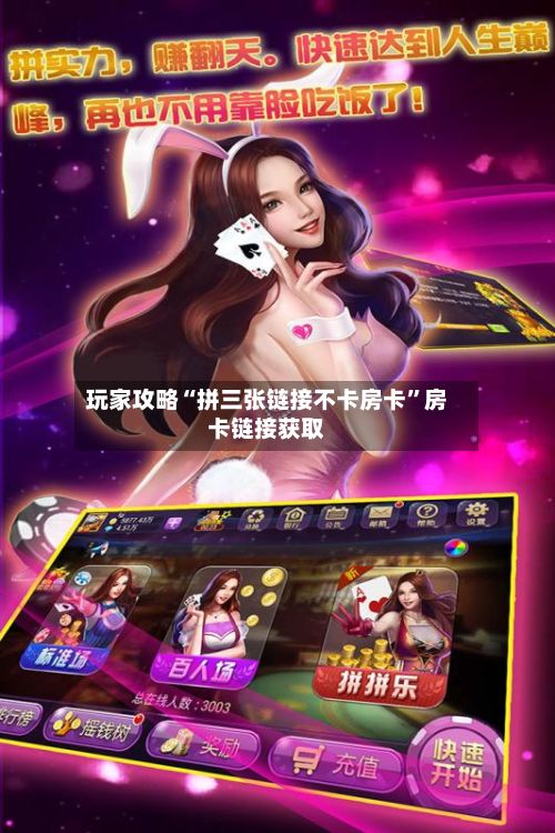 玩家攻略“拼三张链接不卡房卡	”房卡链接获取-第2张图片