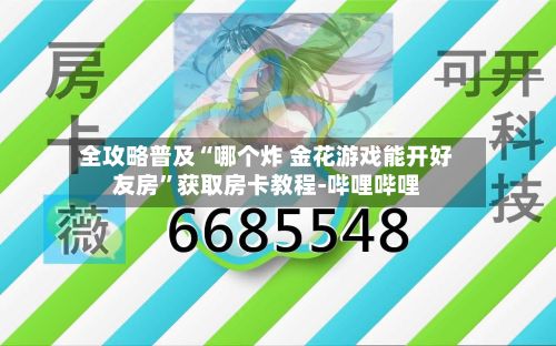 全攻略普及“哪个炸 金花游戏能开好友房	”获取房卡教程-哔哩哔哩-第3张图片