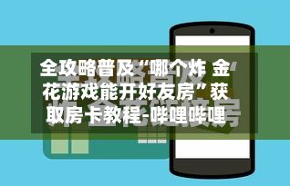 全攻略普及“哪个炸 金花游戏能开好友房”获取房卡教程-哔哩哔哩-第2张图片