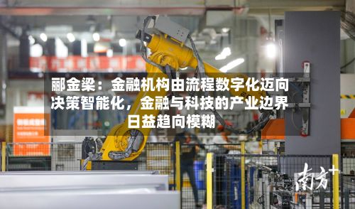 郦金梁：金融机构由流程数字化迈向决策智能化，金融与科技的产业边界日益趋向模糊-第1张图片