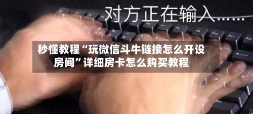 秒懂教程“玩微信斗牛链接怎么开设房间”详细房卡怎么购买教程-第2张图片