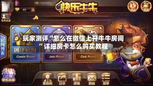 玩家测评“怎么在微信上开牛牛房间”详细房卡怎么购买教程-第2张图片