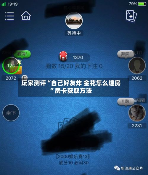 玩家测评“自己好友炸 金花怎么建房”房卡获取方法-第2张图片