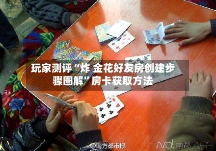玩家测评“炸 金花好友房创建步骤图解”房卡获取方法-第3张图片