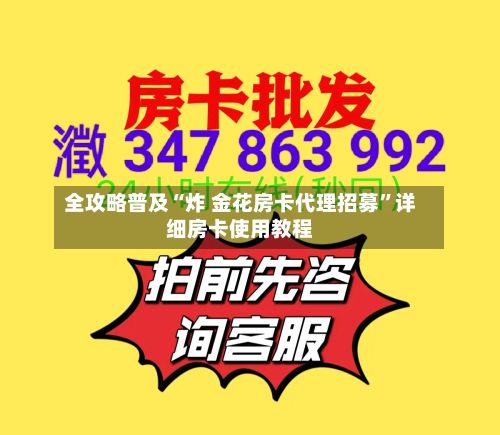 全攻略普及“炸 金花房卡代理招募	”详细房卡使用教程-第2张图片