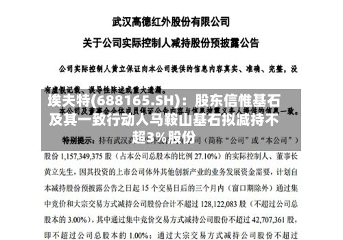 埃夫特(688165.SH)：股东信惟基石及其一致行动人马鞍山基石拟减持不超3%股份