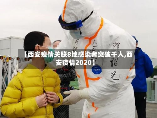 【西安疫情关联8地感染者突破千人,西安疫情2020】