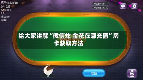 给大家讲解“微信炸 金花在哪充值”房卡获取方法-第3张图片