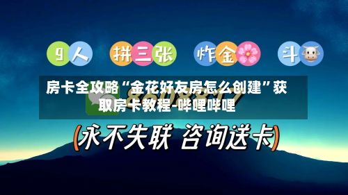 房卡全攻略“金花好友房怎么创建”获取房卡教程-哔哩哔哩-第2张图片