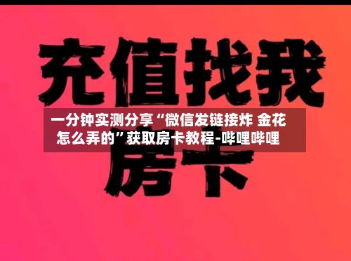 一分钟实测分享“微信发链接炸 金花怎么弄的”获取房卡教程-哔哩哔哩