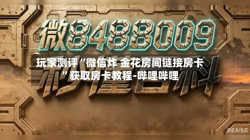 玩家测评“微信炸 金花房间链接房卡”获取房卡教程-哔哩哔哩-第2张图片