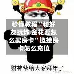 秒懂教程“和好友玩炸 金花要怎么买房卡”链接房卡怎么充值-第3张图片
