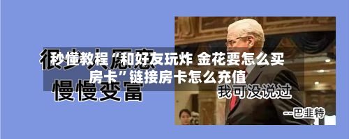 秒懂教程“和好友玩炸 金花要怎么买房卡	”链接房卡怎么充值-第2张图片