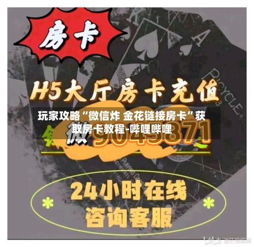 玩家攻略“微信炸 金花链接房卡”获取房卡教程-哔哩哔哩-第2张图片