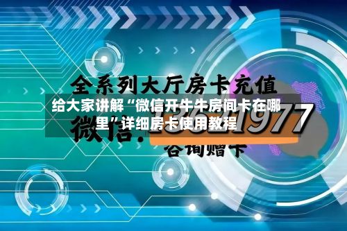 给大家讲解“微信开牛牛房间卡在哪里”详细房卡使用教程