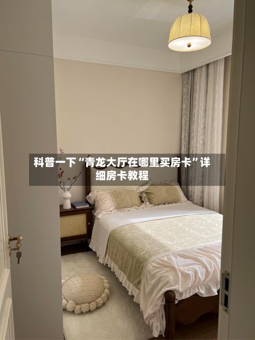 科普一下“青龙大厅在哪里买房卡”详细房卡教程
