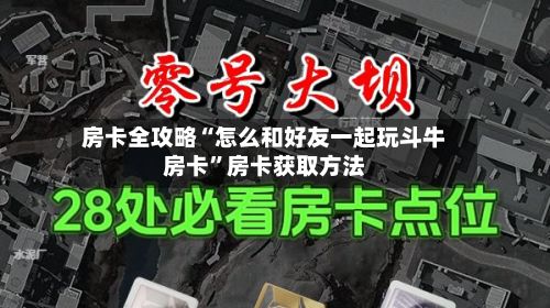 房卡全攻略“怎么和好友一起玩斗牛房卡	”房卡获取方法-第1张图片