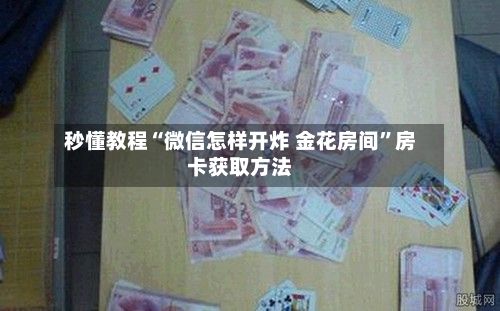 秒懂教程“微信怎样开炸 金花房间”房卡获取方法-第2张图片