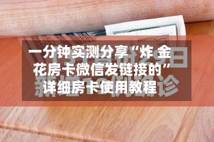 一分钟实测分享“炸 金花房卡微信发链接的”详细房卡使用教程-第3张图片