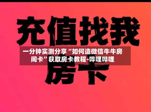 一分钟实测分享“如何造微信牛牛房间卡	”获取房卡教程-哔哩哔哩-第2张图片