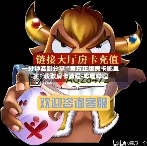 一分钟实测分享“官方正版房卡哪里买”获取房卡教程-哔哩哔哩