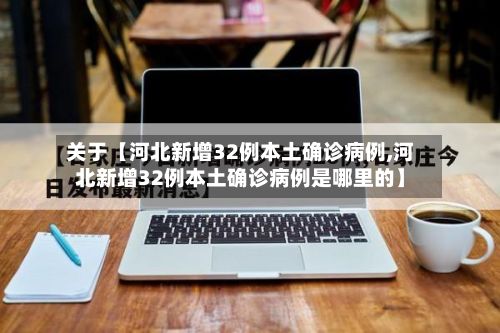 关于【河北新增32例本土确诊病例,河北新增32例本土确诊病例是哪里的】