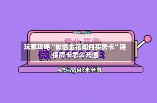 玩家攻略“微信金花如何买房卡”链接房卡怎么充值-第2张图片