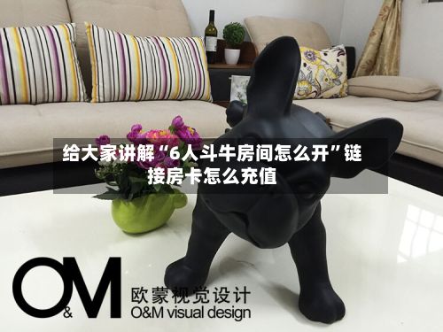 给大家讲解“6人斗牛房间怎么开”链接房卡怎么充值