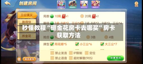 秒懂教程“砸金花房卡去哪买”房卡获取方法