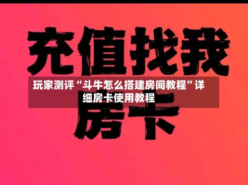 玩家测评“斗牛怎么搭建房间教程”详细房卡使用教程-第2张图片