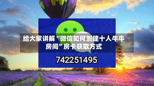 给大家讲解“微信如何创建十人牛牛房间	”房卡获取方式-第1张图片