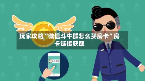 玩家攻略“微信斗牛群怎么买房卡	”房卡链接获取-第2张图片