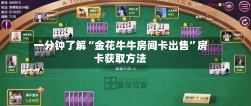 一分钟了解“金花牛牛房间卡出售”房卡获取方法-第2张图片