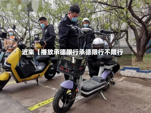 近来【播放承德限行承德限行不限行】