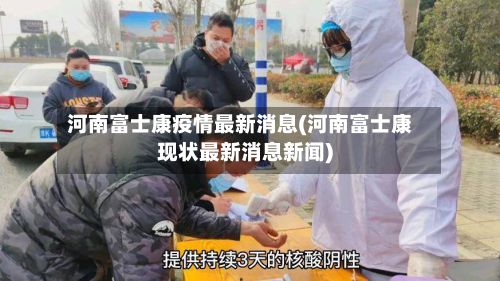 河南富士康疫情最新消息(河南富士康现状最新消息新闻)