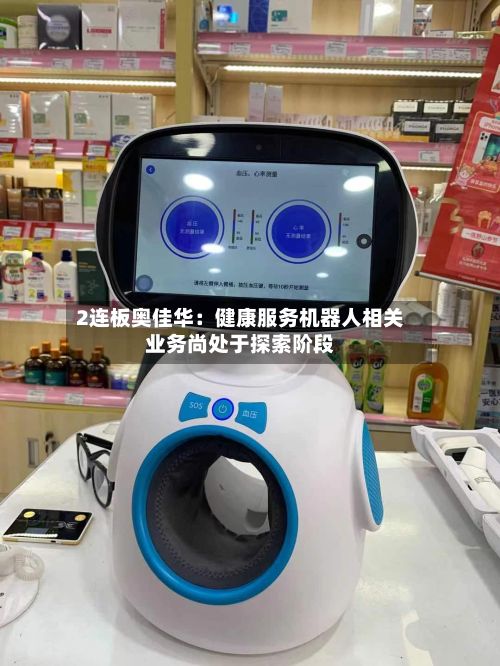 2连板奥佳华：健康服务机器人相关业务尚处于探索阶段