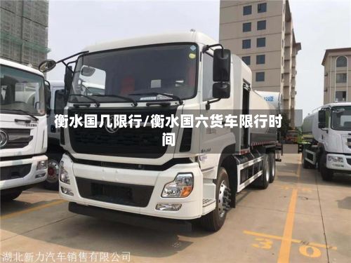 衡水国几限行/衡水国六货车限行时间