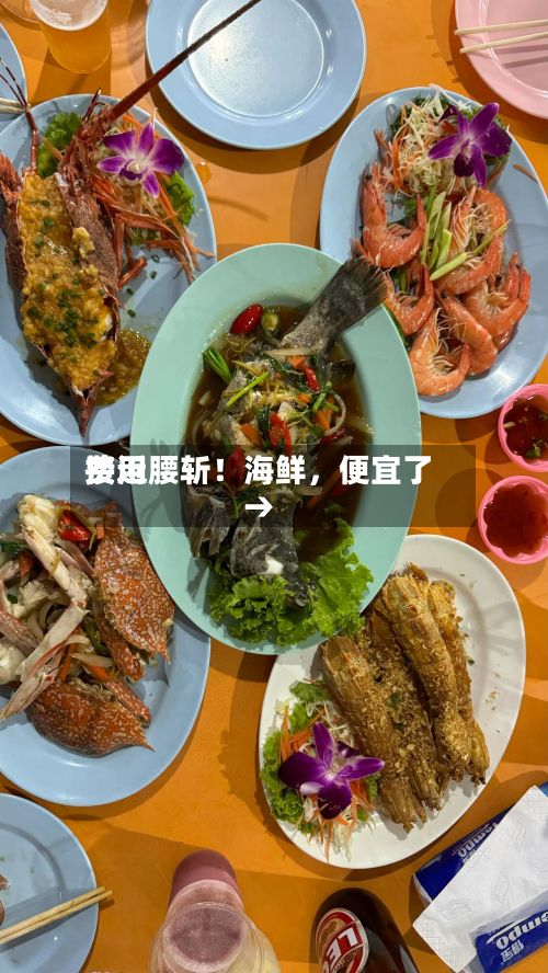 费用接近腰斩！海鲜	，便宜了→-第3张图片