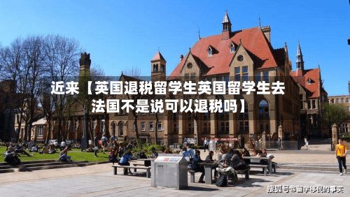 近来【英国退税留学生英国留学生去法国不是说可以退税吗】-第2张图片