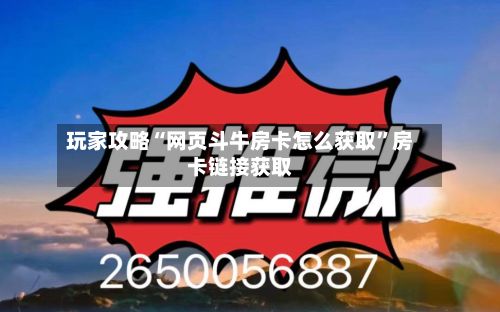 玩家攻略“网页斗牛房卡怎么获取”房卡链接获取