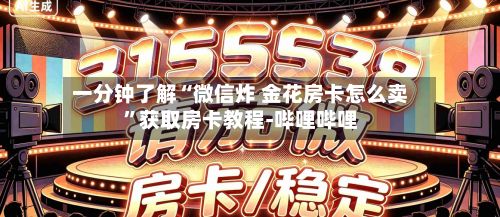 一分钟了解“微信炸 金花房卡怎么卖”获取房卡教程-哔哩哔哩