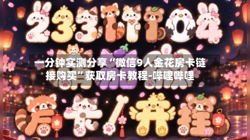 一分钟实测分享“微信9人金花房卡链接购买”获取房卡教程-哔哩哔哩-第2张图片